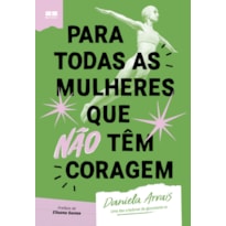 PARA TODAS AS MULHERES QUE NÃO TÊM CORAGEM