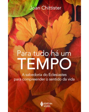 PARA TUDO HÁ UM TEMPO: A SABEDORIA DO ECLESIASTES PARA COMPREENDER O SENTIDO DA VIDA