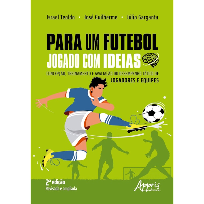 PARA UM FUTEBOL JOGADO COM IDEIAS: CONCEPÇÃO, TREINAMENTO E AVALIAÇÃO DO DESEMPENHO TÁTICO DE JOGADORES E EQUIPES