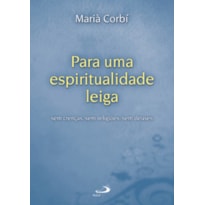 Para uma espiritualidade leiga: sem crenças, sem religiões, sem deuses: sem crenças, sem religiões, sem deuses
