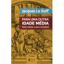 PARA UMA OUTRA IDADE MÉDIA: TEMPO, TRABALHO E CULTURA NO OCIDENTE - 18 ENSAIOS