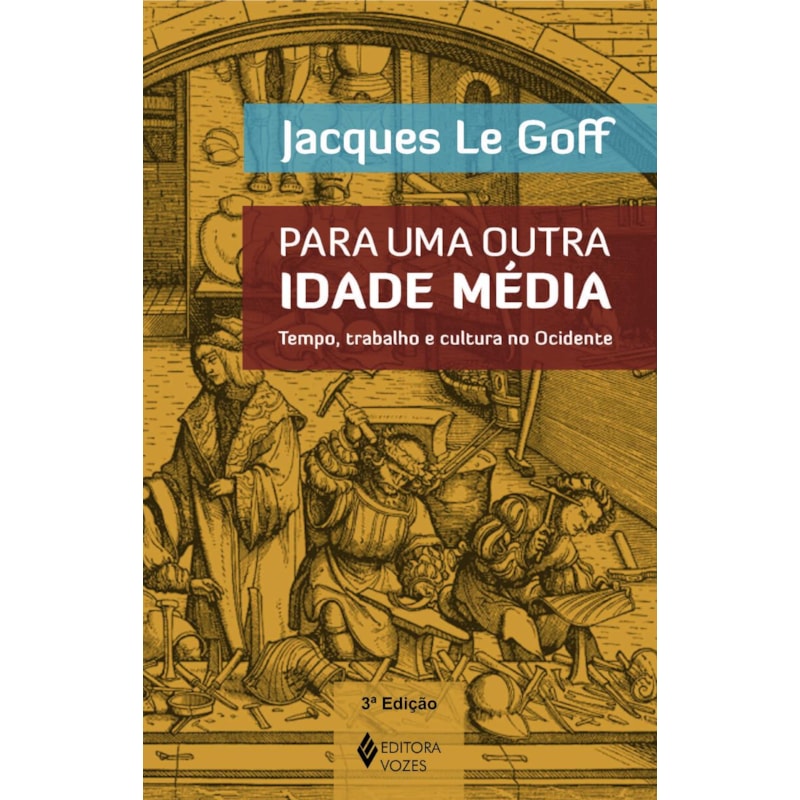 PARA UMA OUTRA IDADE MÉDIA: TEMPO, TRABALHO E CULTURA NO OCIDENTE - 18 ENSAIOS
