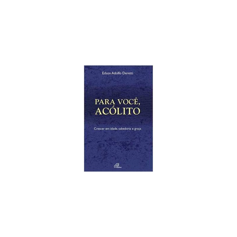 PARA VOCE ACOLITO - CRESCER EM IDADE SABEDORIA E GRACA - 1ª