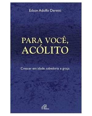 PARA VOCE ACOLITO - CRESCER EM IDADE SABEDORIA E GRACA - 1ª