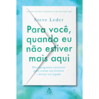 PARA VOCÊ, QUANDO EU NÃO ESTIVER MAIS AQUI: DOZE PERGUNTAS ESSENCIAIS PARA CONTAR SUA HISTÓRIA E DEIXAR SEU LEGADO