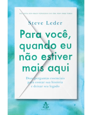 PARA VOCÊ, QUANDO EU NÃO ESTIVER MAIS AQUI: DOZE PERGUNTAS ESSENCIAIS PARA CONTAR SUA HISTÓRIA E DEIXAR SEU LEGADO