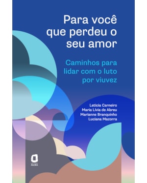PARA VOCÊ QUE PERDEU O SEU AMOR: CAMINHOS PARA LIDAR COM O LUTO POR VIUVEZ