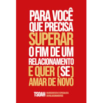 PARA VOCÊ QUE PRECISA SUPERAR O FIM DE UM RELACIONAMENTO E QUER (SE) AMAR DE NOVO