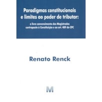 PARADIGMAS CONSTITUCIONAIS E LIMITES AO PODER DE TRIBUTAR - 1 ED./ 2019