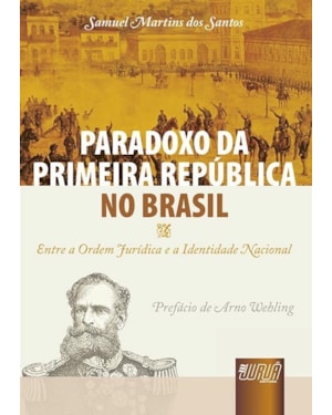 PARADOXO DA PRIMEIRA REPÚBLICA NO BRASIL - ENTRE A ORDEM JURÍDICA E A IDENTIDADE NACIONAL - PREFÁCIO DE ARNO WEHLING