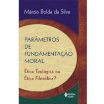 PARÂMETROS DE FUNDAMENTAÇÃO MORAL - ÉTICA TEOLÓGICA OU ÉTICA FILOSÓFICA?