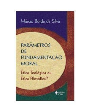 PARÂMETROS DE FUNDAMENTAÇÃO MORAL - ÉTICA TEOLÓGICA OU ÉTICA FILOSÓFICA?