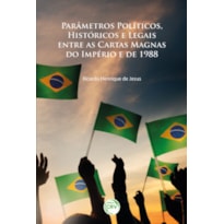 PARÂMETROS POLÍTICOS, HISTÓRICOS E LEGAIS ENTRE AS CARTAS MAGNAS DO IMPÉRIO E DE 1988
