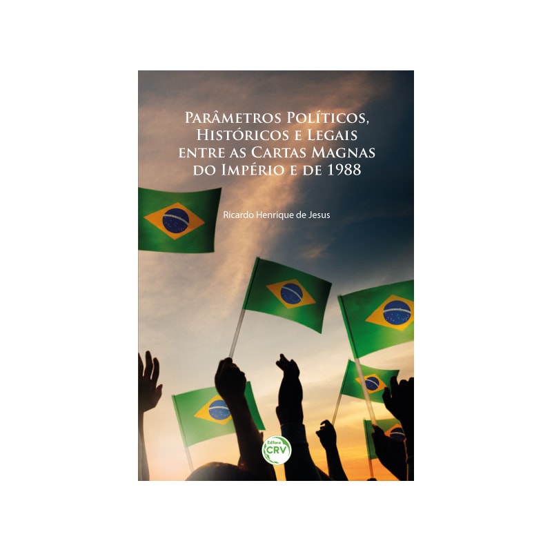 PARÂMETROS POLÍTICOS, HISTÓRICOS E LEGAIS ENTRE AS CARTAS MAGNAS DO IMPÉRIO E DE 1988