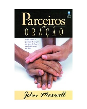 PARCEIROS DE ORAÇÃO: COMO LIBERAR O POTENCIAL DA ORAÇÃO EM FAVOR DOS LÍDERES DA IGREJA COMO UM TODO