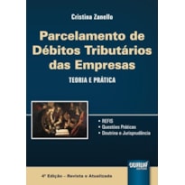 PARCELAMENTO DE DÉBITOS TRIBUTÁRIOS DAS EMPRESAS - TEORIA E PRÁTICA - REFIS - QUESTÕES PRÁTICAS - DOUTRINA E JURISPRUDÊNCIA
