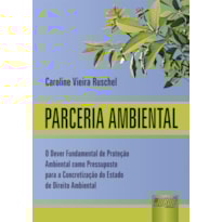 PARCERIA AMBIENTAL - O DEVER FUNDAMENTAL DE PROTEÇÃO AMBIENTAL COMO PRESSUPOSTO PARA A CONCRETIZAÇÃO DO ESTADO DE DIREITO AMBIENTAL