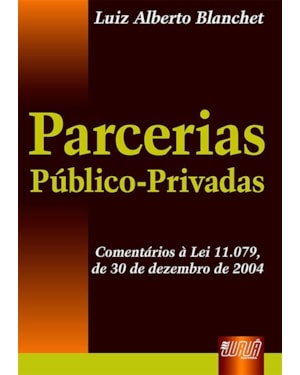 PARCERIAS PÚBLICO-PRIVADAS - COMENTÁRIO À LEI 11.079, DE 30 DE DEZEMBRO DE 2004