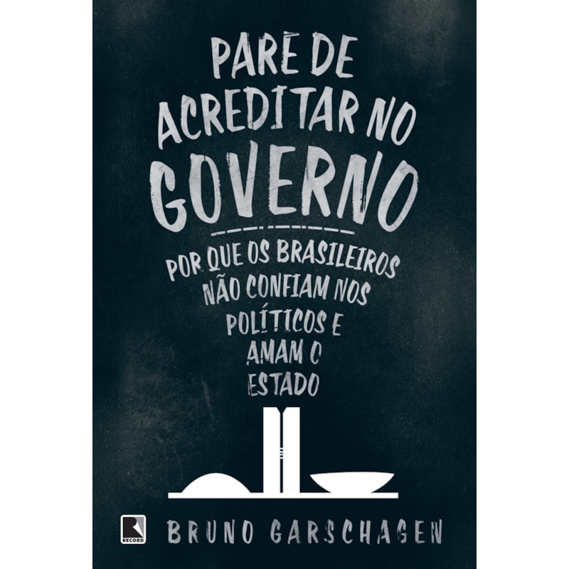 PARE DE ACREDITAR NO GOVERNO: POR QUE OS BRASILEIROS NÃO CONFIAM NOS POLÍTICOS E AMAM O ESTADO