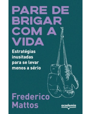 PARE DE BRIGAR COM A VIDA: ESTRATÉGIAS INUSITADAS PARA SE LEVAR MENOS A SÉRIO