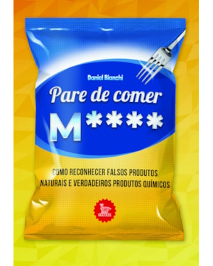 PARE DE COMER M****: COMO RECONHECER FALSOS PRODUTOS NATURAIS E VERDADEIROS PRODUTOS QUÍMICOS