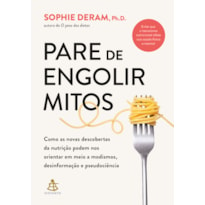 PARE DE ENGOLIR MITOS: COMO AS NOVAS DESCOBERTAS DA NUTRIÇÃO PODEM NOS ORIENTAR EM MEIO A MODISMOS, DESINFORMAÇÃO E PSEUDOCIÊNCIA