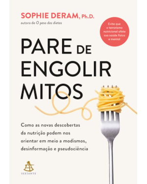 PARE DE ENGOLIR MITOS: COMO AS NOVAS DESCOBERTAS DA NUTRIÇÃO PODEM NOS ORIENTAR EM MEIO A MODISMOS, DESINFORMAÇÃO E PSEUDOCIÊNCIA
