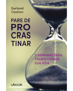 PARE DE PROCRASTINAR: 5 SEMANAS PARA TRANSFORMAR SUA VIDA