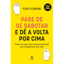 PARE DE SE SABOTAR E DÊ A VOLTA POR CIMA: COMO SE LIVRAR DOS COMPORTAMENTOS QUE ATRAPALHAM SUA VIDA