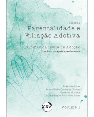 PARENTALIDADE E FILIAÇÃO ADOTIVA: O OLHAR DA DOULA DE ADOÇÃO (UM LIVRO PARA PAIS E PROFISSIONAIS) - VOL.: 01