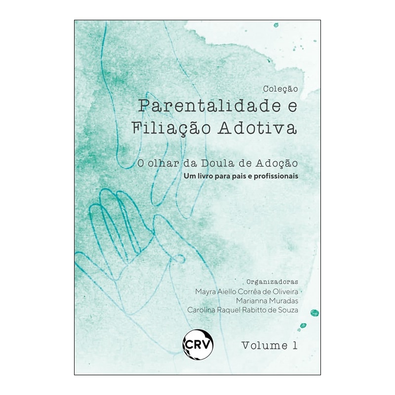 PARENTALIDADE E FILIAÇÃO ADOTIVA: O OLHAR DA DOULA DE ADOÇÃO (UM LIVRO PARA PAIS E PROFISSIONAIS) - VOL.: 01