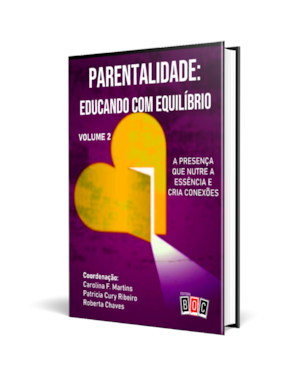 Parentalidade: Educando com Equilíbrio - Volume 2: a presença que nutre a essência e cria conexões