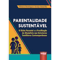 PARENTALIDADE SUSTENTÁVEL - O ILÍCITO PARENTAL E A PRECIFICAÇÃO DO (DES)AFETO NAS ESTRUTURAS FAMILIARES CONTEMPORÂNEAS