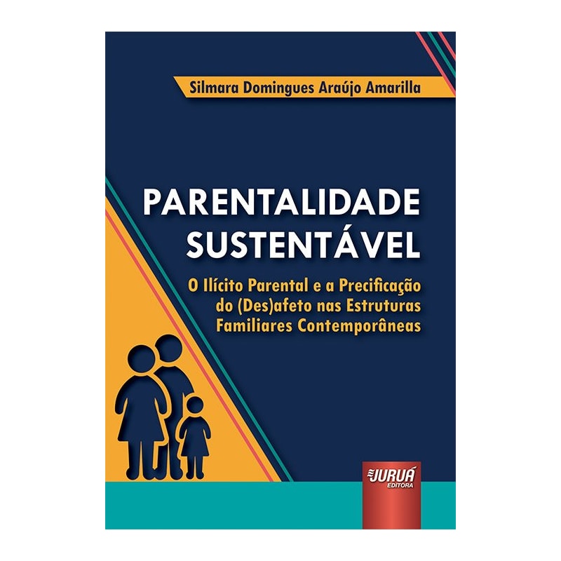 PARENTALIDADE SUSTENTÁVEL - O ILÍCITO PARENTAL E A PRECIFICAÇÃO DO (DES)AFETO NAS ESTRUTURAS FAMILIARES CONTEMPORÂNEAS