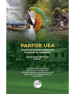 PARFOR UEA: 10 ANOS FORMANDO PROFESSORES NO ESTADO DO AMAZONAS COLEÇÃO PARFOR UEA 10 ANOS - VOLUME 1