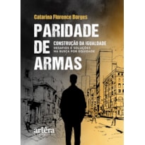 PARIDADE DE ARMAS: CONSTRUÇÃO DA IGUALDADE - DESAFIOS E SOLUÇÕES NA BUSCA POR EQUIDADE