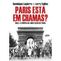 Paris está em chamas?: 1944, A epopeia da libertação de Paris