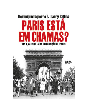 Paris está em chamas?: 1944, A epopeia da libertação de Paris
