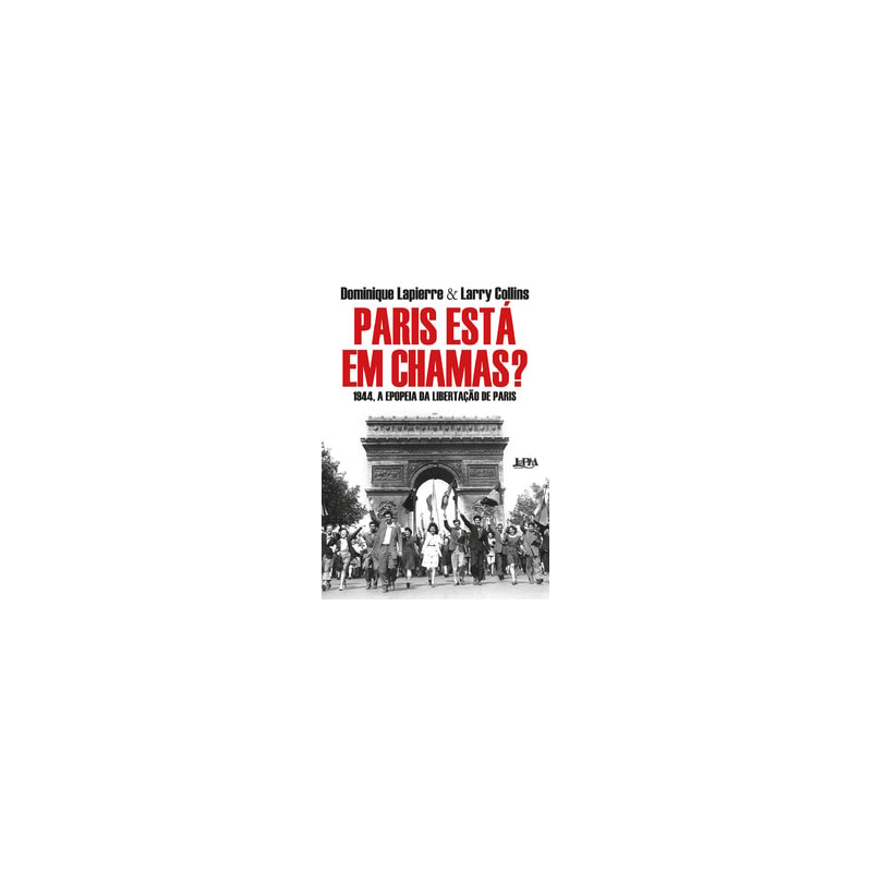 Paris está em chamas?: 1944, A epopeia da libertação de Paris