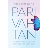 PARIVARTAN - A TRANSFORMAÇÃO PARA UMA NOVA CONSCIÊNCIA