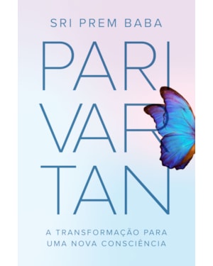 PARIVARTAN - A TRANSFORMAÇÃO PARA UMA NOVA CONSCIÊNCIA