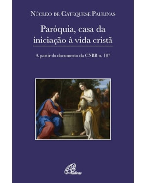 Paróquia, casa da iniciação à vida cristã: a partir do documento da CNBB n. 107