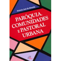 PARÓQUIA, COMUNIDADES E PASTORAL URBANA