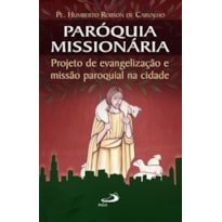 Paróquia missionária Projeto de evangelização e missão paroquial na cidade: projeto de evangelização e missão paroquial na cidade