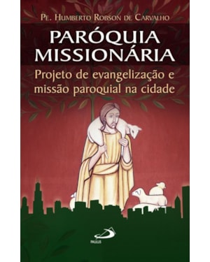 Paróquia missionária Projeto de evangelização e missão paroquial na cidade: projeto de evangelização e missão paroquial na cidade