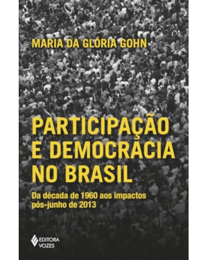 PARTICIPAÇÃO E DEMOCRACIA NO BRASIL: DA DÉCADA DE 1960 AOS IMPACTOS PÓS-JUNHO DE 2013