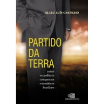 PARTIDO DA TERRA - COMO OS POLÍTICOS CONQUISTAM O TERRITÓRIO BRASILEIRO