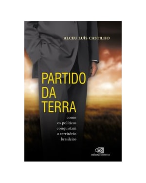 PARTIDO DA TERRA - COMO OS POLÍTICOS CONQUISTAM O TERRITÓRIO BRASILEIRO