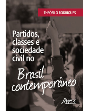 PARTIDOS, CLASSES E SOCIEDADE CIVIL NO BRASIL CONTEMPORÂNEO