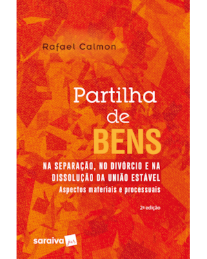 PARTILHA DE BENS NA SEPARAÇÃO, NO DIVÓRCIO E NA DISSOLUÇÃO DA UNIÃO ESTÁVEL - 2ª EDIÇÃO DE 2018: ASPECTOS MATERIAIS E PROCESSUAIS